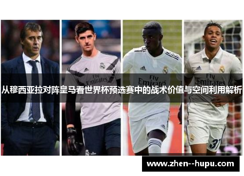 从穆西亚拉对阵皇马看世界杯预选赛中的战术价值与空间利用解析