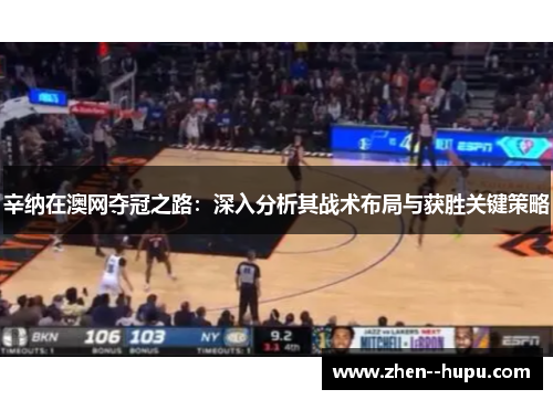 辛纳在澳网夺冠之路：深入分析其战术布局与获胜关键策略